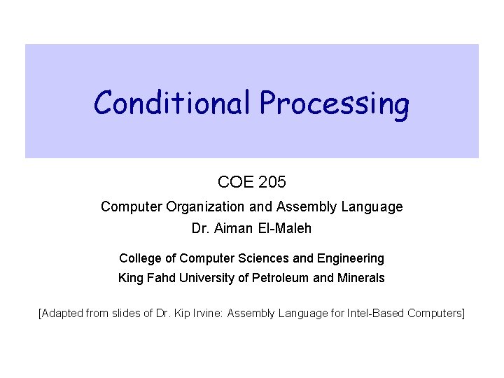 Conditional Processing COE 205 Computer Organization and Assembly Language Dr. Aiman El-Maleh College of