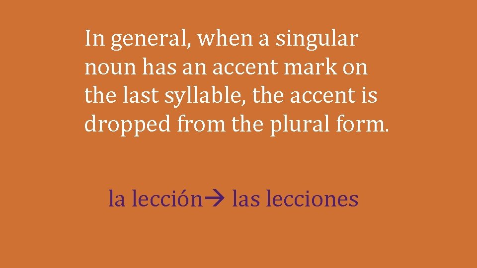 In general, when a singular noun has an accent mark on the last syllable, In general, when a singular noun has an accent mark on the last syllable,