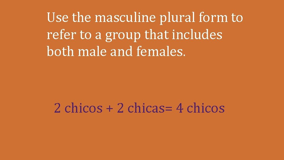 Use the masculine plural form to refer to a group that includes both male