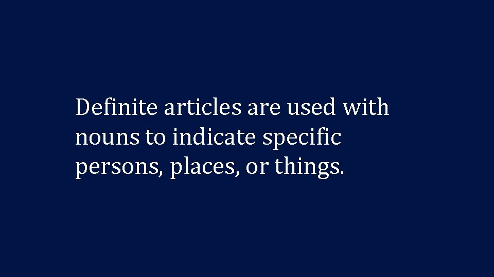 Definite articles are used with nouns to indicate specific persons, places, or things. 