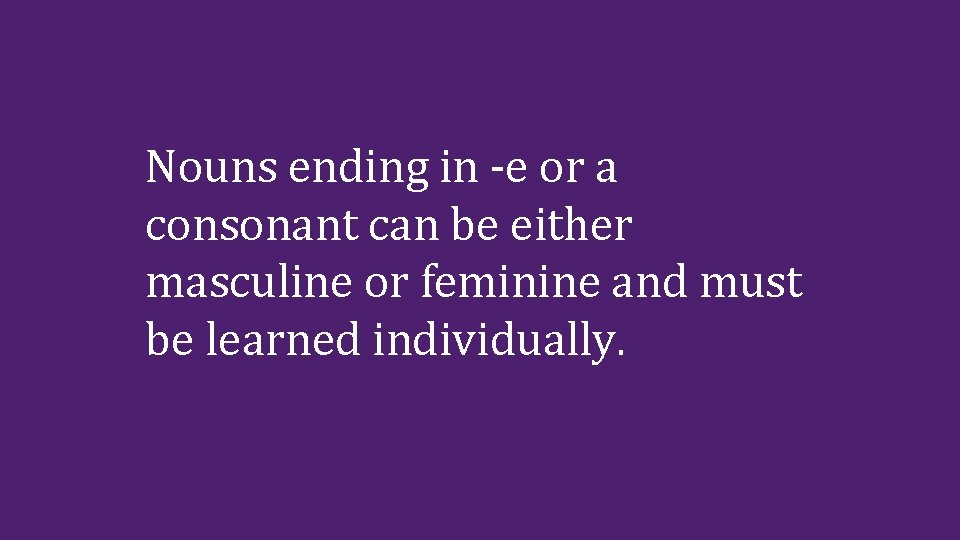 Nouns ending in -e or a consonant can be either masculine or feminine and Nouns ending in -e or a consonant can be either masculine or feminine and