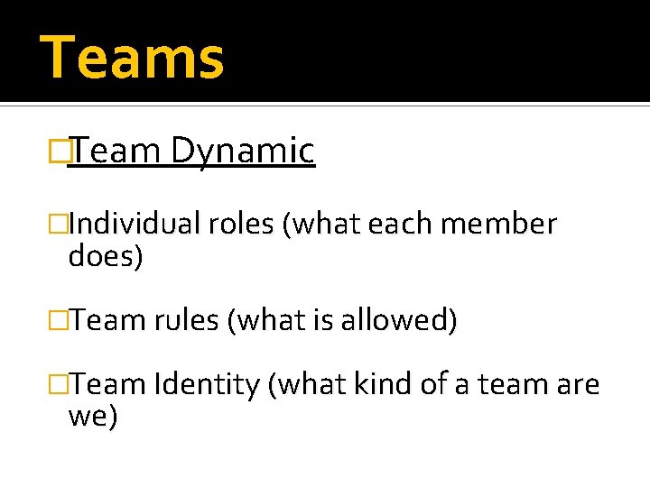Teams �Team Dynamic �Individual roles (what each member does) �Team rules (what is allowed)