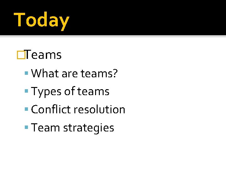 Today �Teams What are teams? Types of teams Conflict resolution Team strategies 