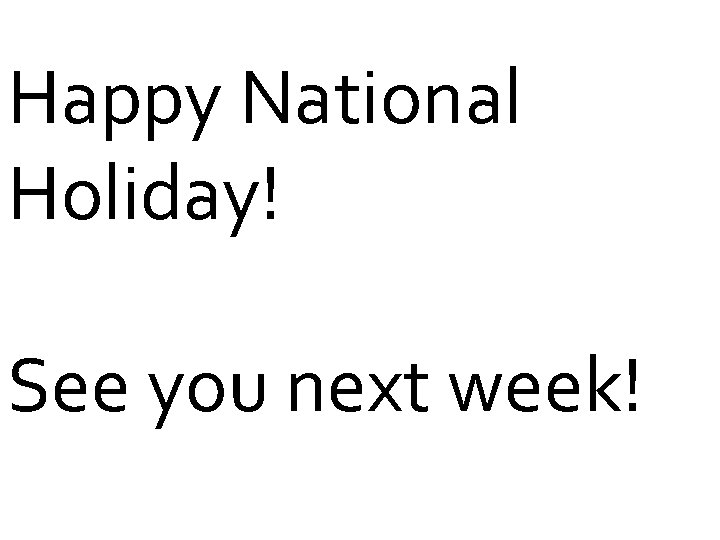 Happy National Holiday! See you next week! 