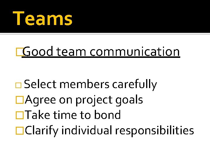 Teams �Good team communication Select members carefully �Agree on project goals �Take time to