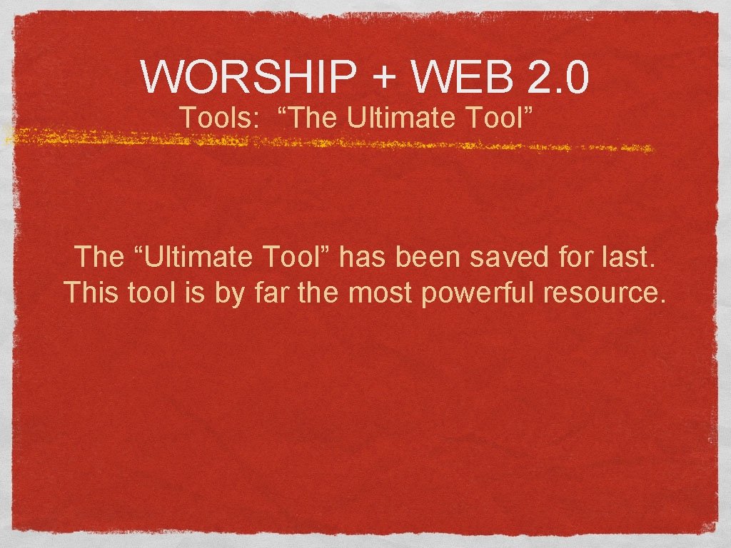 WORSHIP + WEB 2. 0 Tools: “The Ultimate Tool” The “Ultimate Tool” has been