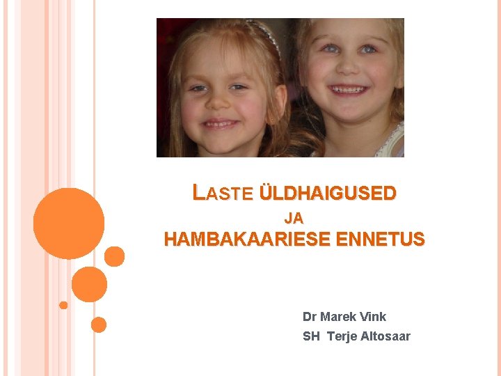 LASTE ÜLDHAIGUSED JA HAMBAKAARIESE ENNETUS Dr Marek Vink SH Terje Altosaar 