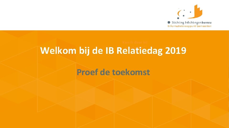 Kan ik daar bij aansluiten? Welkom bij de IB Relatiedag 2019 Proef de toekomst