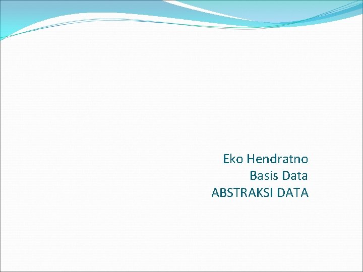 Eko Hendratno Basis Data ABSTRAKSI DATA 