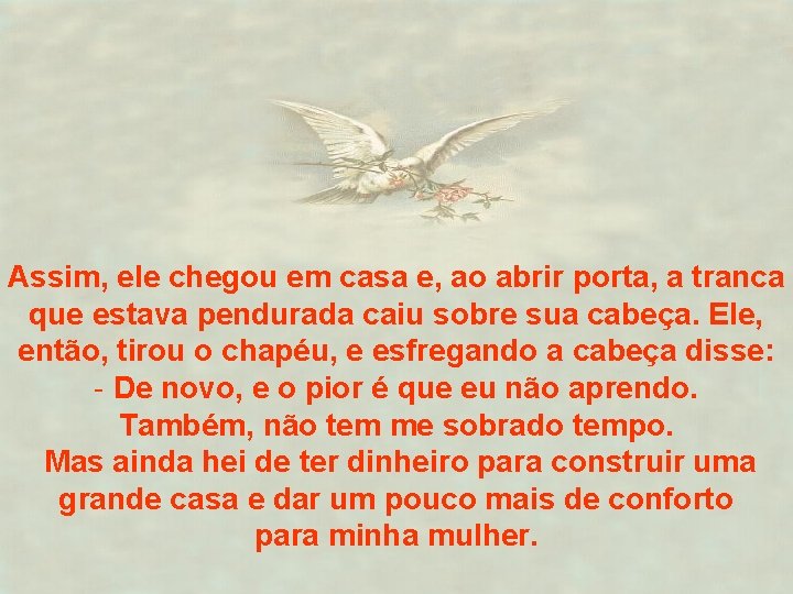 Assim, ele chegou em casa e, ao abrir porta, a tranca que estava pendurada