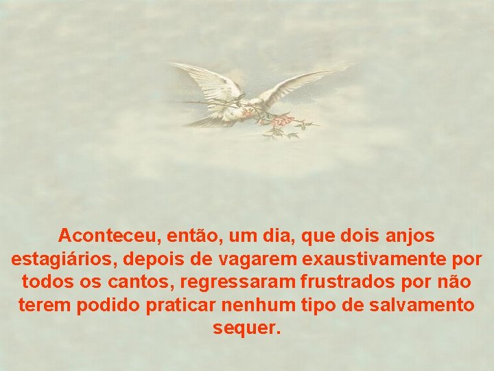 Aconteceu, então, um dia, que dois anjos estagiários, depois de vagarem exaustivamente por todos