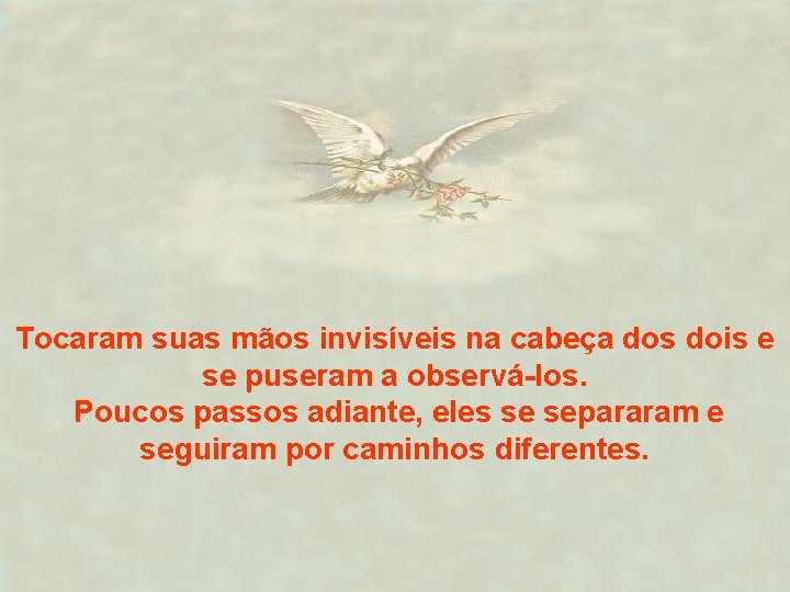 Tocaram suas mãos invisíveis na cabeça dos dois e se puseram a observá-los. Poucos