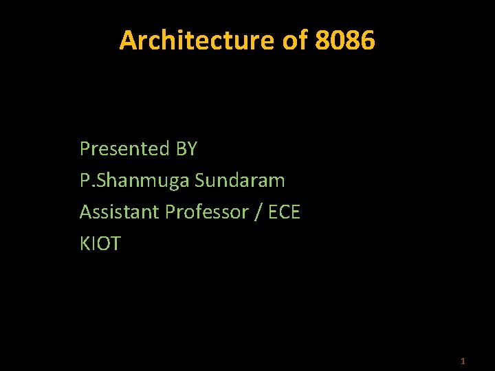 Architecture of 8086 Presented BY P. Shanmuga Sundaram Assistant Professor / ECE KIOT 1