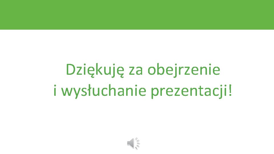 Dziękuję za obejrzenie i wysłuchanie prezentacji! 