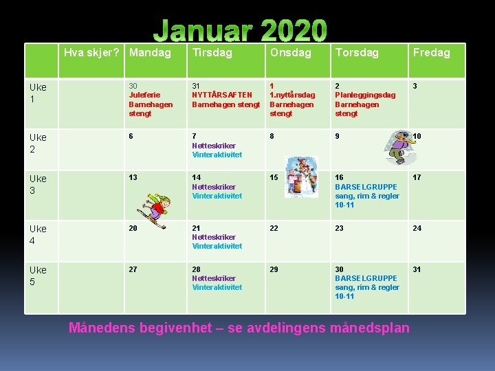 Hva skjer? Mandag Tirsdag Onsdag Torsdag Fredag Uke 1 30 Juleferie Barnehagen stengt 31