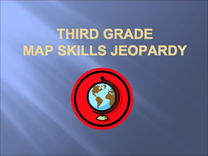 THIRD GRADE MAP SKILLS JEOPARDY 