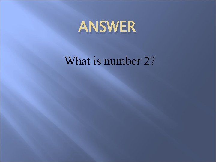 ANSWER What is number 2? 