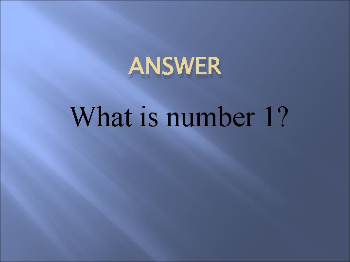ANSWER What is number 1? 