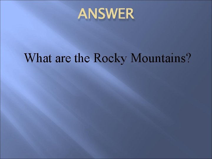 ANSWER What are the Rocky Mountains? 