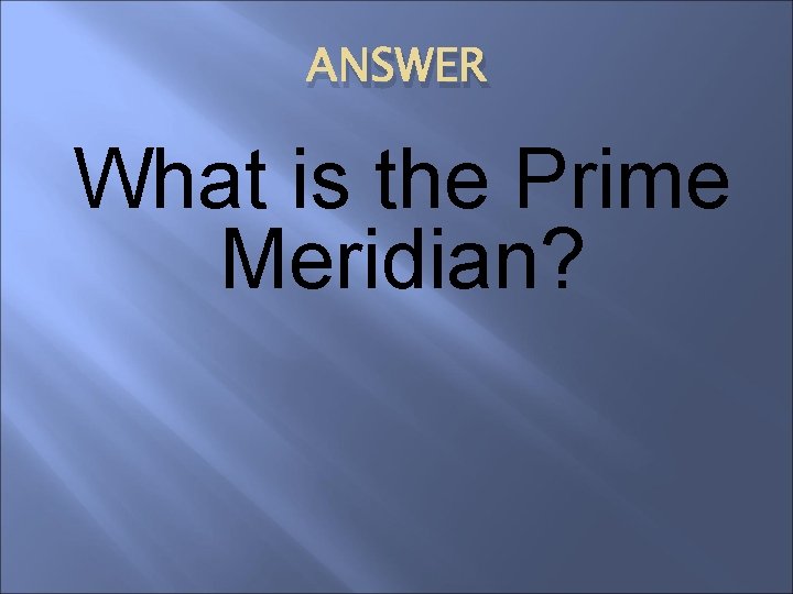 ANSWER What is the Prime Meridian? 