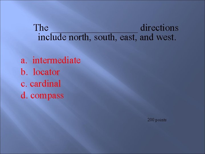 The _________ directions include north, south, east, and west. a. intermediate b. locator c.