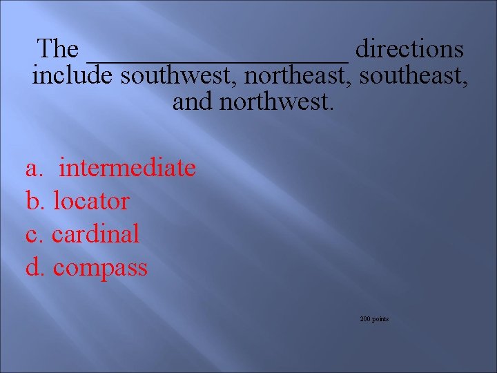 The __________ directions include southwest, northeast, southeast, and northwest. a. intermediate b. locator c.