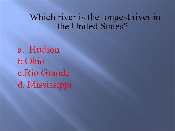  Which river is the longest river in the United States? a. Hudson b.