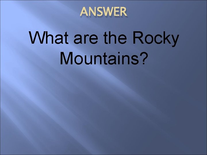 ANSWER What are the Rocky Mountains? 