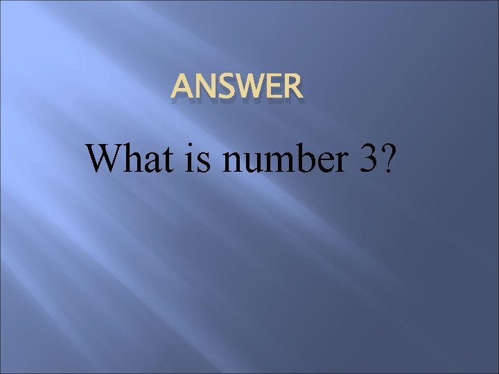 ANSWER What is number 3? 