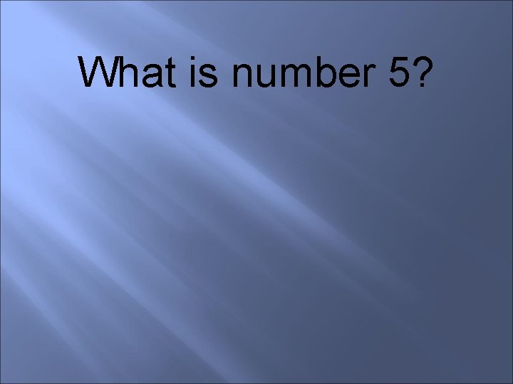 What is number 5? 