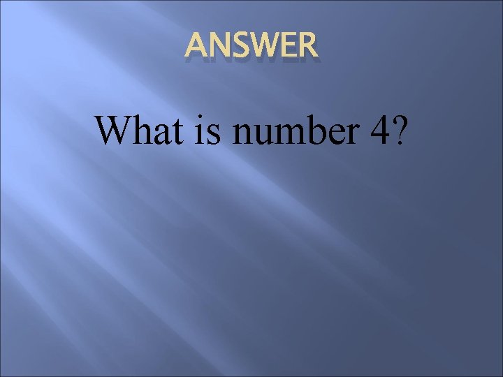 ANSWER What is number 4? 
