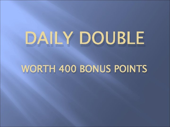 DAILY DOUBLE WORTH 400 BONUS POINTS 