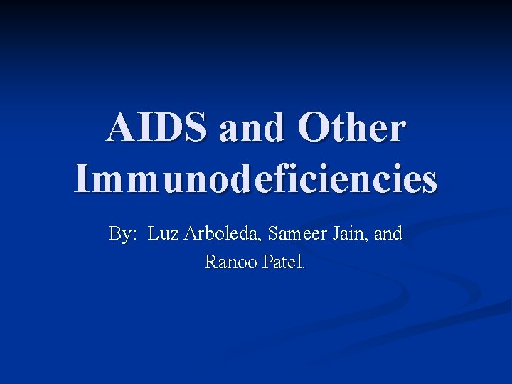 AIDS and Other Immunodeficiencies By: Luz Arboleda, Sameer Jain, and Ranoo Patel. 