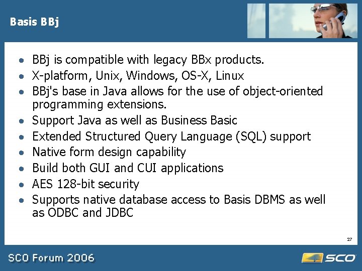 Basis BBj · BBj is compatible with legacy BBx products. · X-platform, Unix, Windows,
