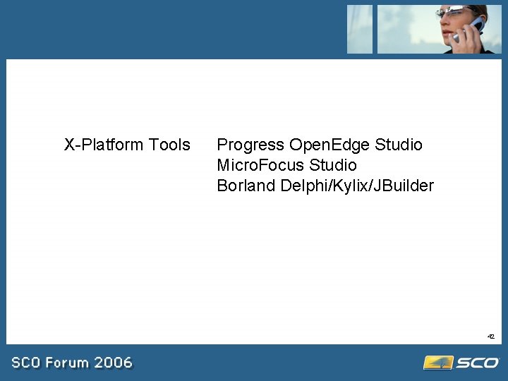 X-Platform Tools Progress Open. Edge Studio Micro. Focus Studio Borland Delphi/Kylix/JBuilder 42 