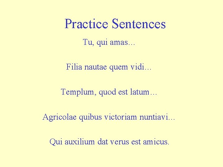 Practice Sentences Tu, qui amas… Filia nautae quem vidi… Templum, quod est latum… Agricolae
