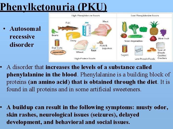 Phenylketonuria (PKU) • Autosomal recessive disorder • A disorder that increases the levels of