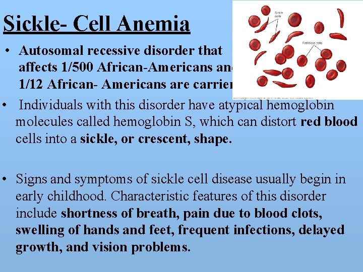 Sickle- Cell Anemia • Autosomal recessive disorder that affects 1/500 African-Americans and 1/12 African-