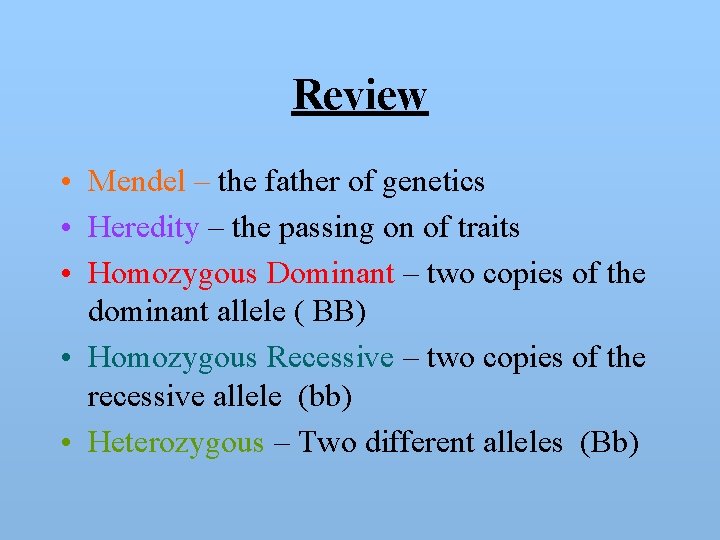 Review • Mendel – the father of genetics • Heredity – the passing on