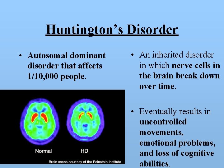 Huntington’s Disorder • Autosomal dominant disorder that affects 1/10, 000 people. • An inherited