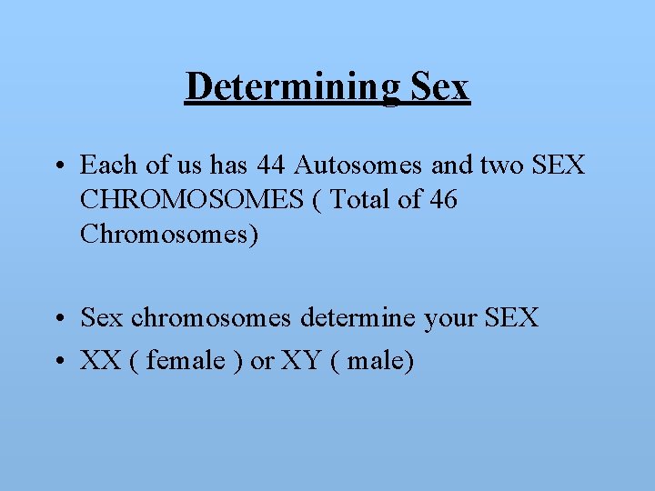Determining Sex • Each of us has 44 Autosomes and two SEX CHROMOSOMES (