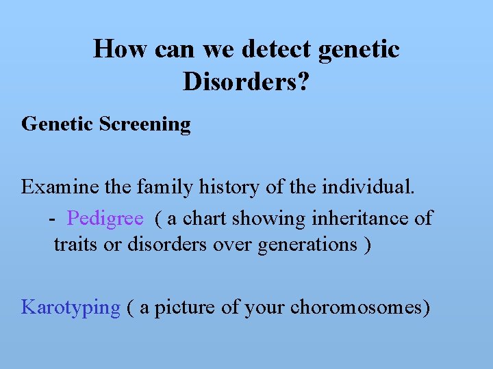 How can we detect genetic Disorders? Genetic Screening Examine the family history of the