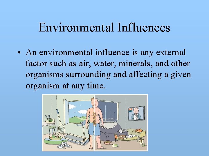Environmental Influences • An environmental influence is any external factor such as air, water,