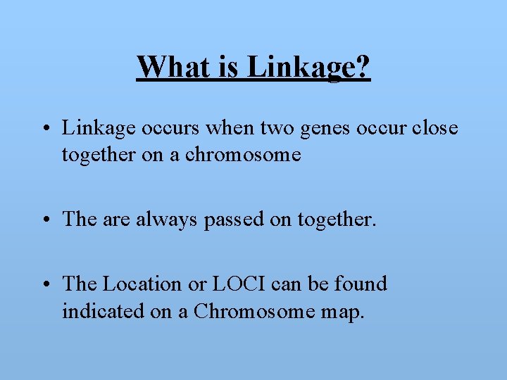 What is Linkage? • Linkage occurs when two genes occur close together on a