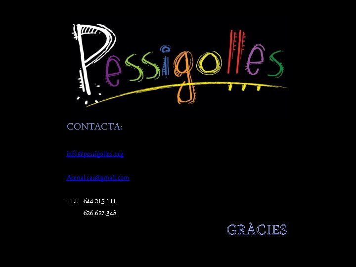 CONTACTA: info@pessigolles. org Arenal. sas@gmail. com TEL 644. 215. 111 626. 627. 348 GRÀCIES