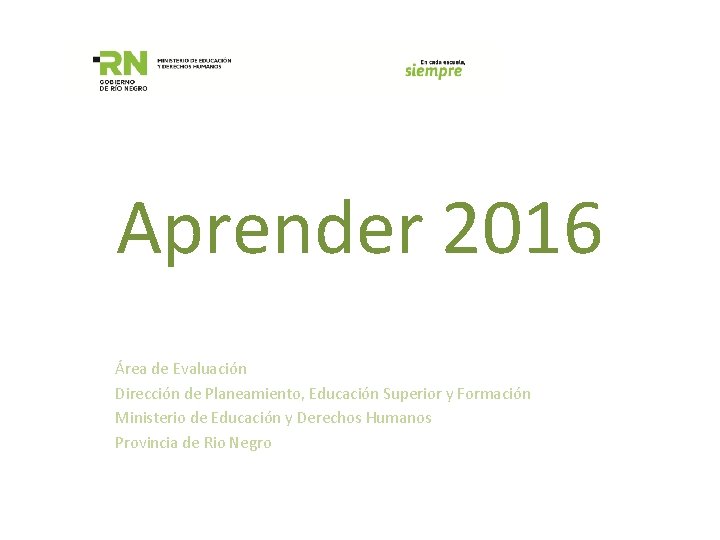 Aprender 2016 Área de Evaluación Dirección de Planeamiento, Educación Superior y Formación Ministerio de