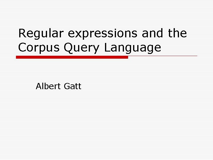 Regular expressions and the Corpus Query Language Albert Gatt 
