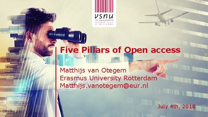 Five Pillars of Open access Matthijs van Otegem Erasmus University Rotterdam Matthijs. vanotegem@eur. nl