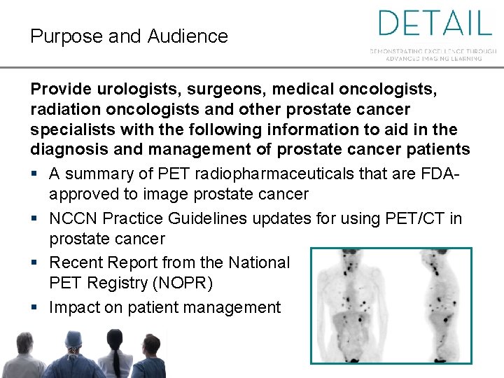Purpose and Audience Provide urologists, surgeons, medical oncologists, radiation oncologists and other prostate cancer