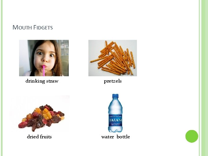 MOUTH FIDGETS drinking straw pretzels dried fruits water bottle 